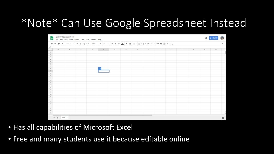 *Note* Can Use Google Spreadsheet Instead • Has all capabilities of Microsoft Excel • *Note* Can Use Google Spreadsheet Instead • Has all capabilities of Microsoft Excel •