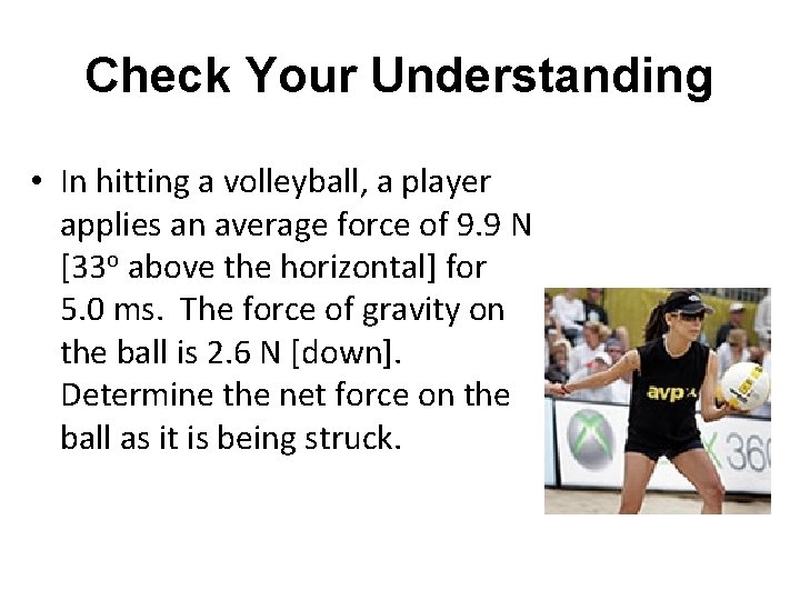 Check Your Understanding • In hitting a volleyball, a player applies an average force