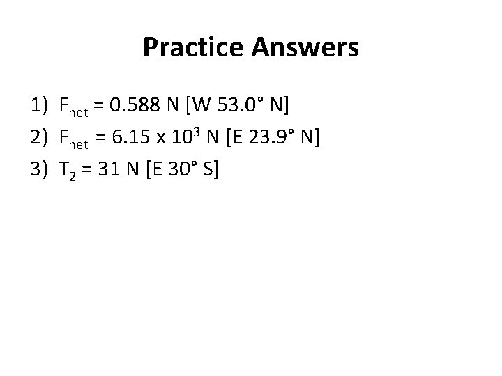 Practice Answers 1) Fnet = 0. 588 N [W 53. 0° N] 2) Fnet