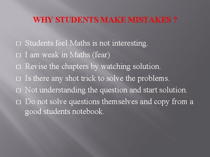 WHY STUDENTS MAKE MISTAKES ? � � � Students feel Maths is not interesting.