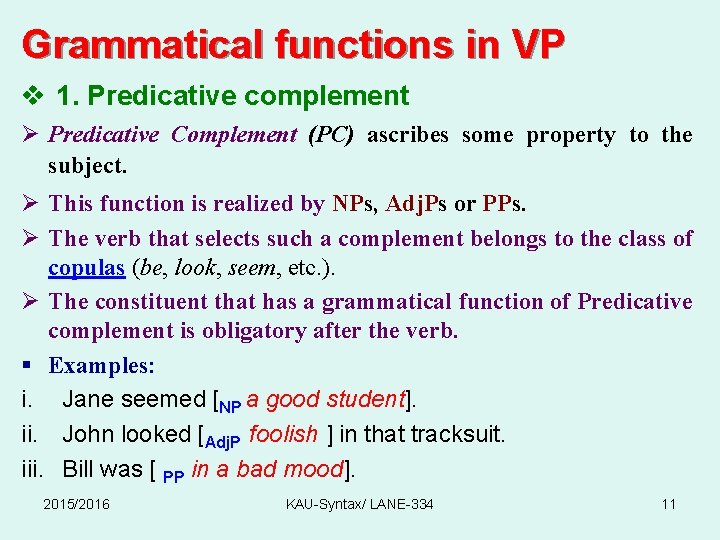 Grammatical functions in VP v 1. Predicative complement Ø Predicative Complement (PC) ascribes some