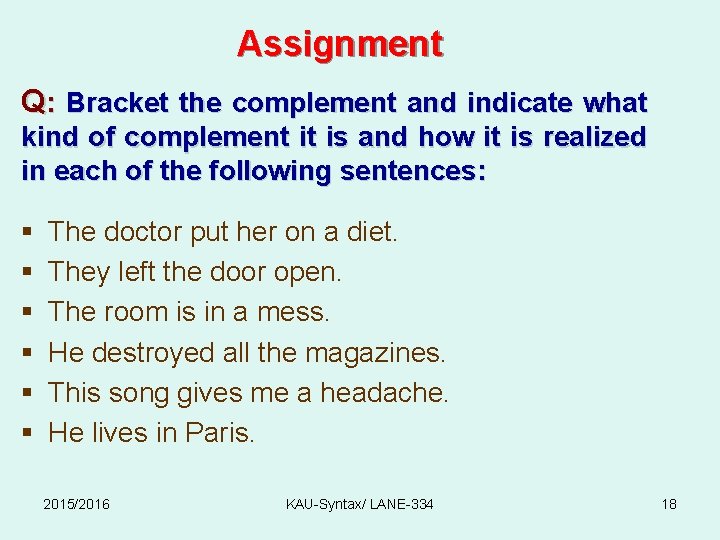 Assignment Q: Bracket the complement and indicate what kind of complement it is and