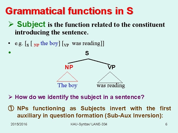 Grammatical functions in S Ø Subject is the function related to the constituent introducing