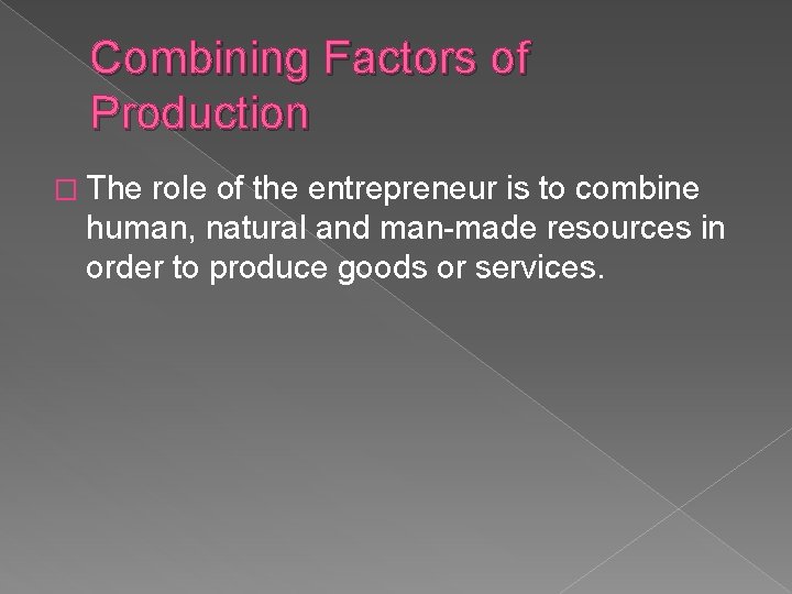 Combining Factors of Production � The role of the entrepreneur is to combine human,