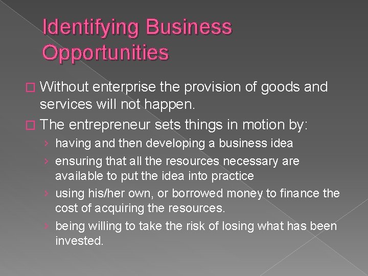 Identifying Business Opportunities Without enterprise the provision of goods and services will not happen.