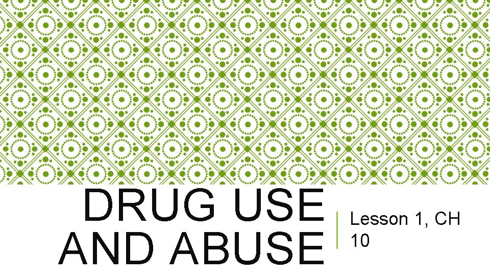 DRUG USE AND ABUSE Lesson 1, CH 10 