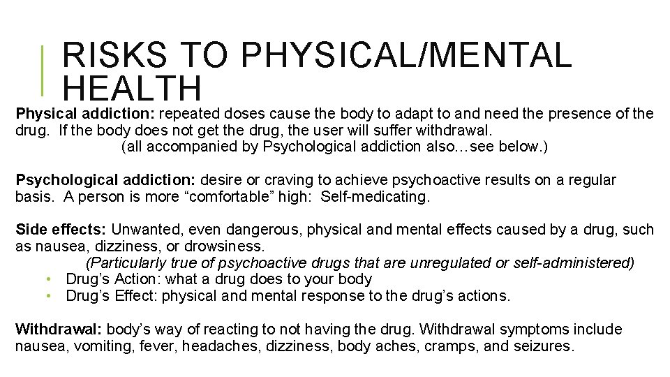 RISKS TO PHYSICAL/MENTAL HEALTH Physical addiction: repeated doses cause the body to adapt to