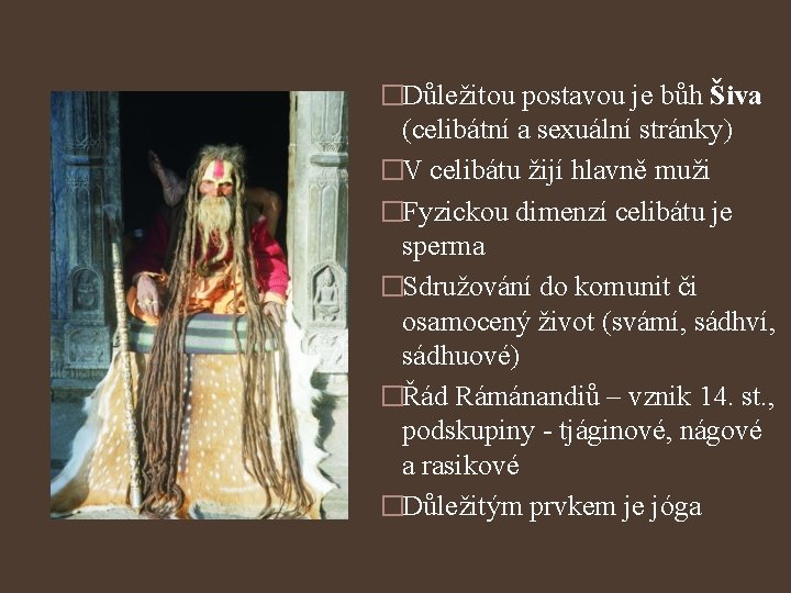�Důležitou postavou je bůh Šiva (celibátní a sexuální stránky) �V celibátu žijí hlavně muži
