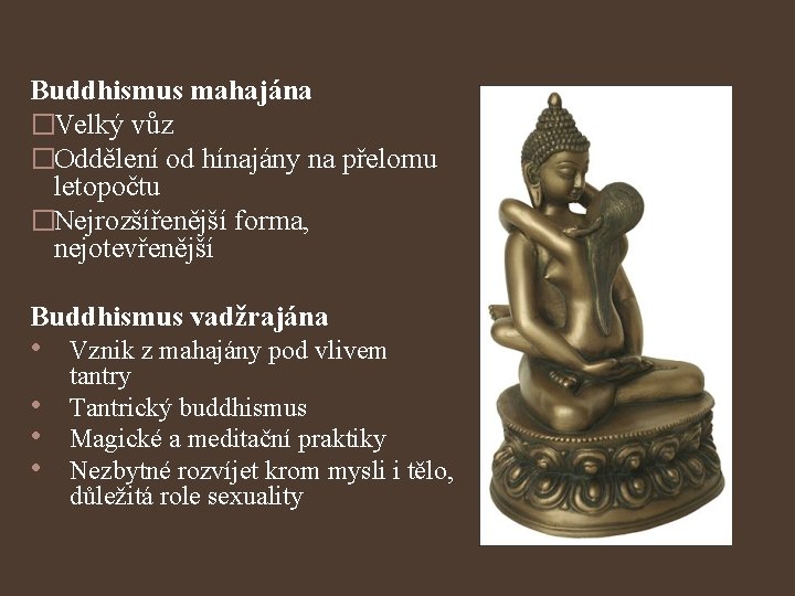 Buddhismus mahajána �Velký vůz �Oddělení od hínajány na přelomu letopočtu �Nejrozšířenější forma, nejotevřenější Buddhismus
