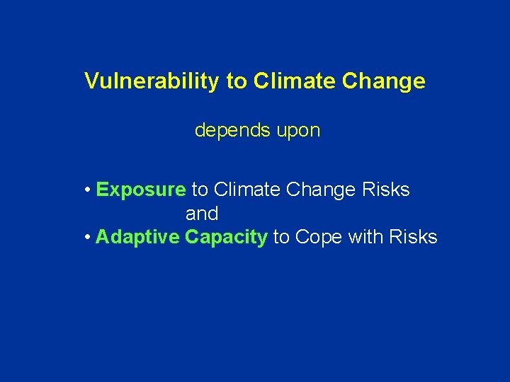 Vulnerability to Climate Change depends upon • Exposure to Climate Change Risks and •