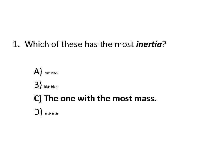 1. Which of these has the most inertia? A) B) C) The one with