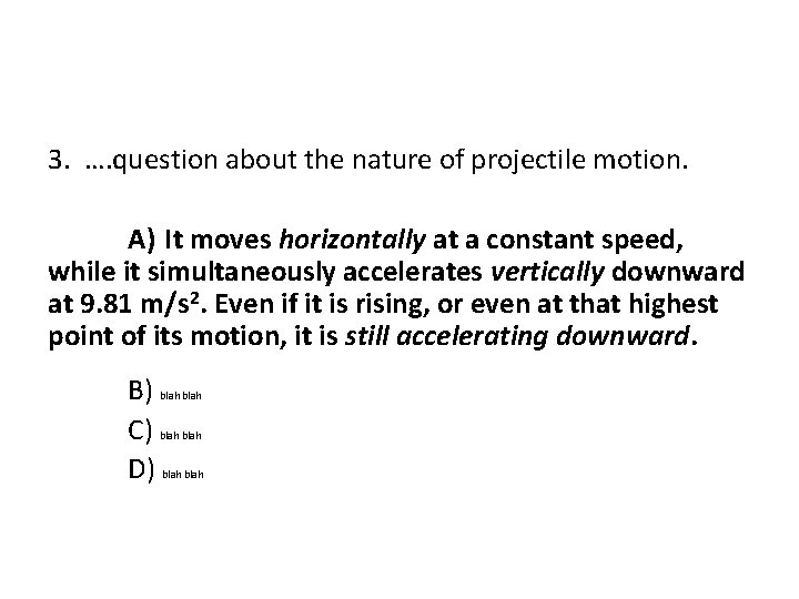 3. …. question about the nature of projectile motion. A) It moves horizontally at