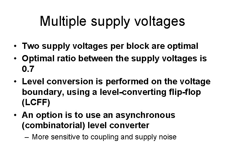 Multiple supply voltages • Two supply voltages per block are optimal • Optimal ratio