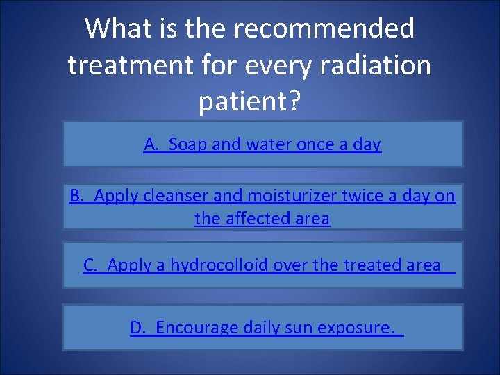 What is the recommended treatment for every radiation patient? A. Soap and water once