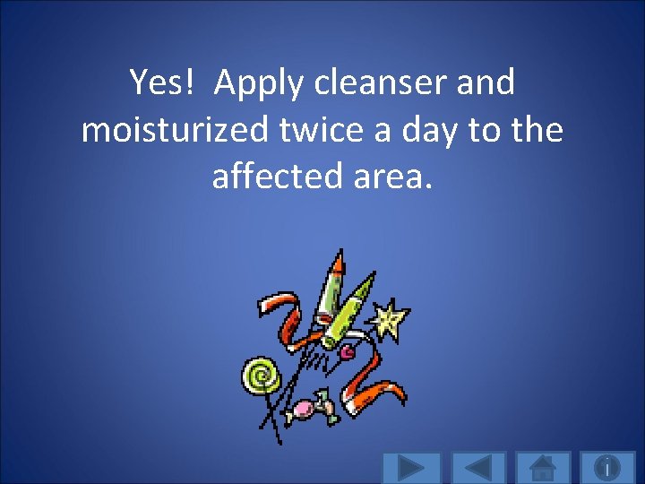 Yes! Apply cleanser and moisturized twice a day to the affected area. 