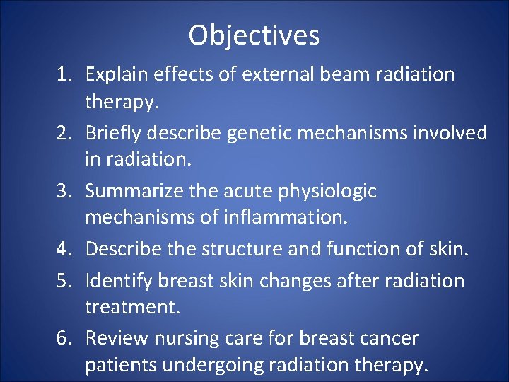 Objectives 1. Explain effects of external beam radiation therapy. 2. Briefly describe genetic mechanisms