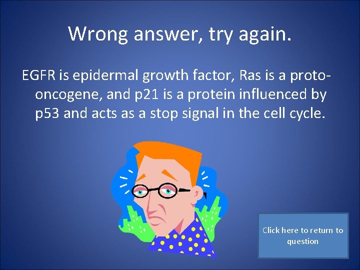 Wrong answer, try again. EGFR is epidermal growth factor, Ras is a protooncogene, and