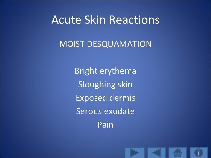 Acute Skin Reactions MOIST DESQUAMATION Bright erythema Sloughing skin Exposed dermis Serous exudate Pain