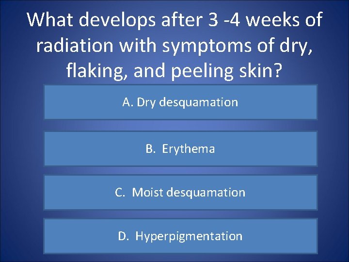 What develops after 3 -4 weeks of radiation with symptoms of dry, flaking, and