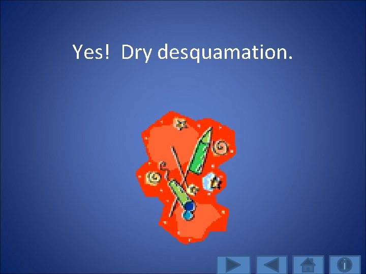 Yes! Dry desquamation. 