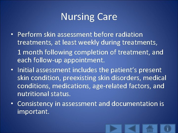 Nursing Care • Perform skin assessment before radiation treatments, at least weekly during treatments,