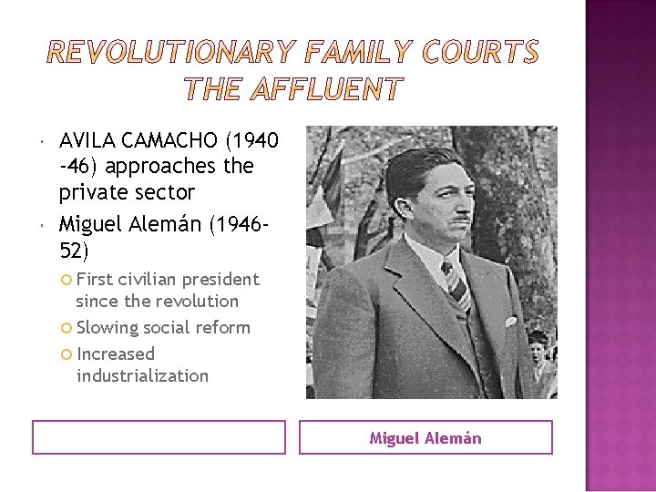  AVILA CAMACHO (1940 -46) approaches the private sector Miguel Alemán (194652) First civilian