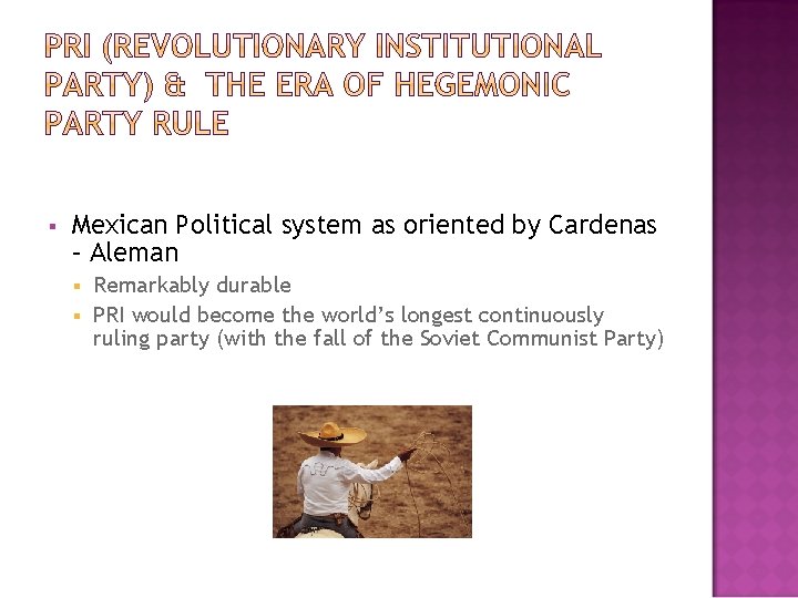 § Mexican Political system as oriented by Cardenas – Aleman Remarkably durable § PRI