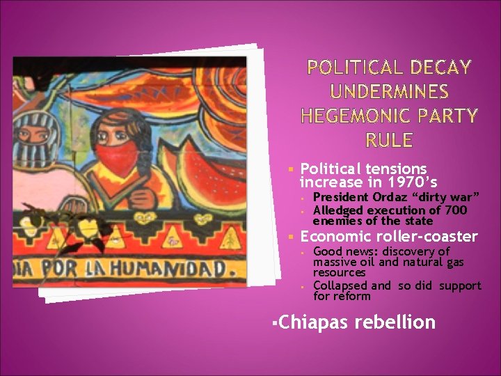 § Political tensions increase in 1970’s § § § President Ordaz “dirty war” Alledged