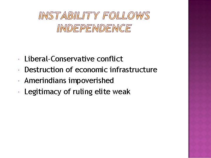  Liberal-Conservative conflict Destruction of economic infrastructure Amerindians impoverished Legitimacy of ruling elite weak