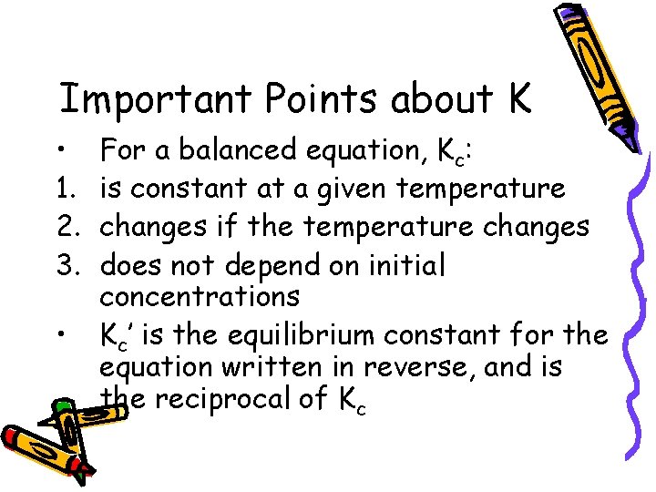 Important Points about K • 1. 2. 3. • For a balanced equation, Kc: