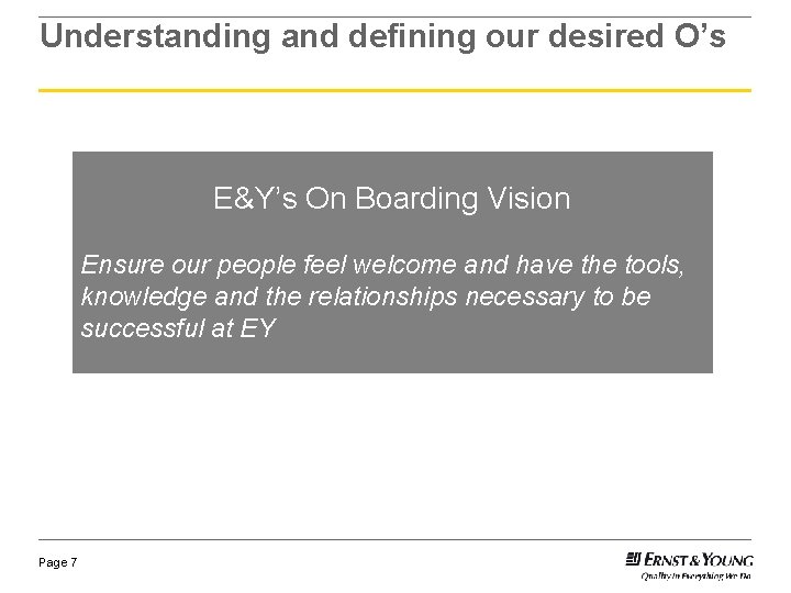 Understanding and defining our desired O’s E&Y’s On Boarding Vision Ensure our people feel