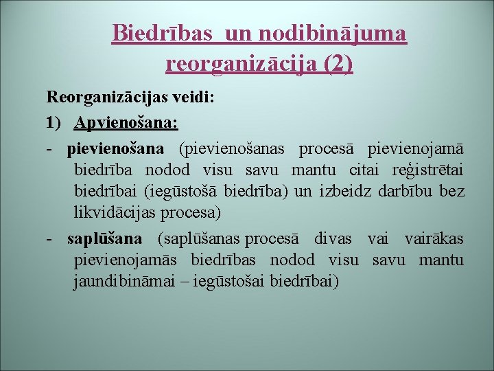 Biedrības un nodibinājuma reorganizācija (2) Reorganizācijas veidi: 1) Apvienošana: - pievienošana (pievienošanas procesā pievienojamā