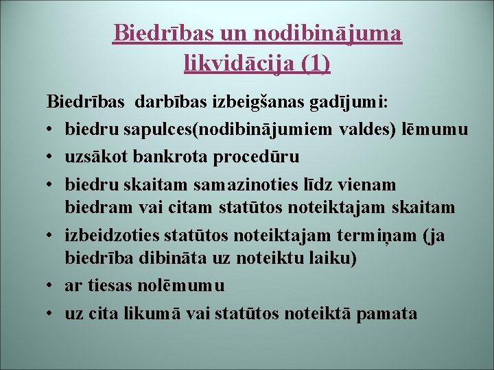 Biedrības un nodibinājuma likvidācija (1) Biedrības darbības izbeigšanas gadījumi: • biedru sapulces(nodibinājumiem valdes) lēmumu