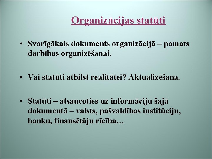 Organizācijas statūti • Svarīgākais dokuments organizācijā – pamats darbības organizēšanai. • Vai statūti atbilst