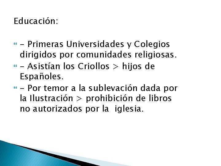 Educación: - Primeras Universidades y Colegios dirigidos por comunidades religiosas. - Asistían los Criollos