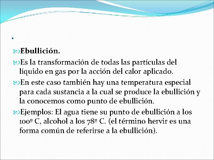 . Ebullición. Es la transformación de todas las partículas del líquido en gas por