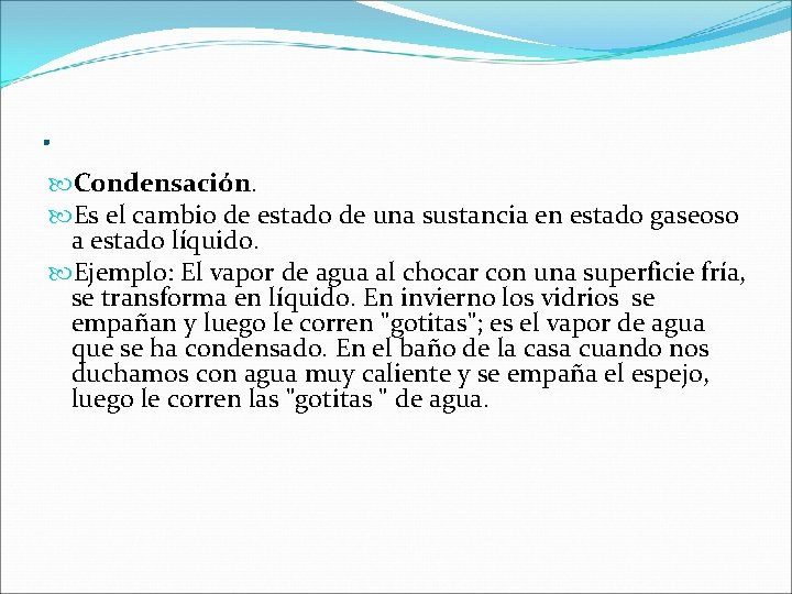 . Condensación. Es el cambio de estado de una sustancia en estado gaseoso a