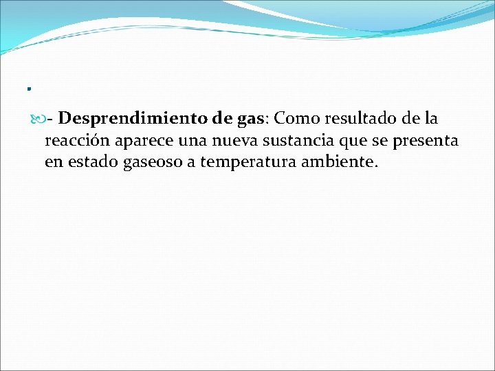 . - Desprendimiento de gas: Como resultado de la reacción aparece una nueva sustancia