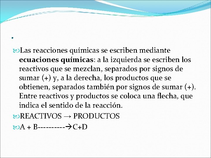 . Las reacciones químicas se escriben mediante ecuaciones químicas: a la izquierda se escriben