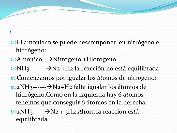 . El amoniaco se puede descomponer en nitrógeno e hidrógeno: Amonico-- Nitrógeno +Hidrógeno NH