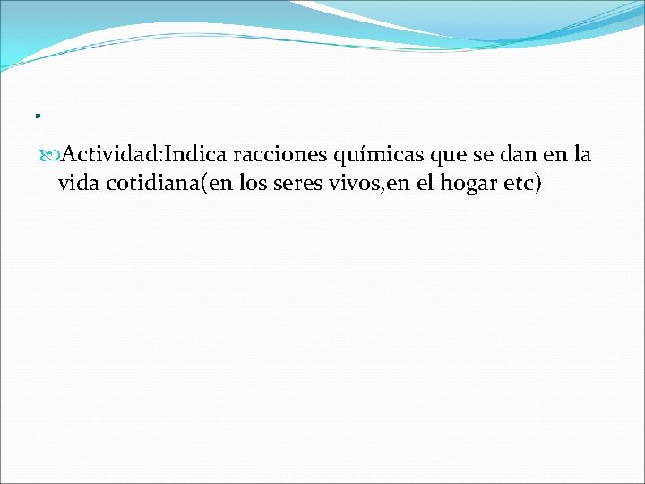 . Actividad: Indica racciones químicas que se dan en la vida cotidiana(en los seres