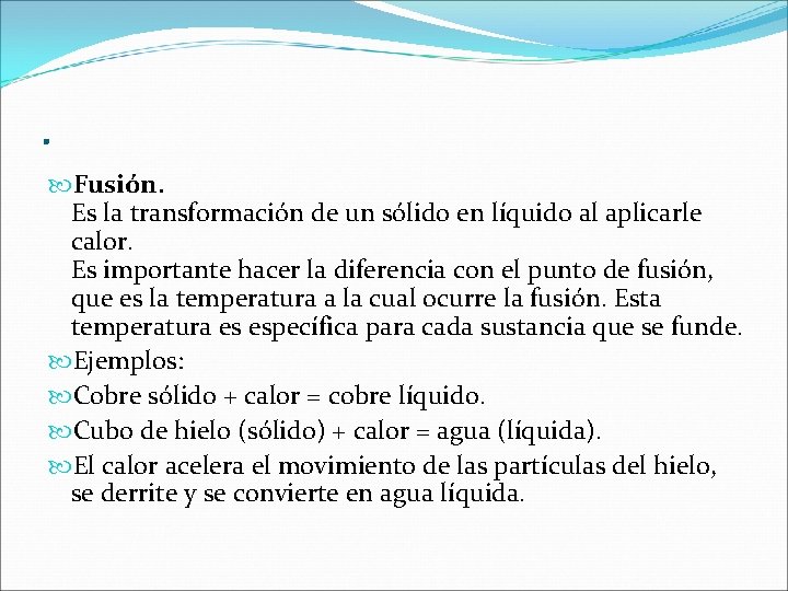 . Fusión. Es la transformación de un sólido en líquido al aplicarle calor. Es