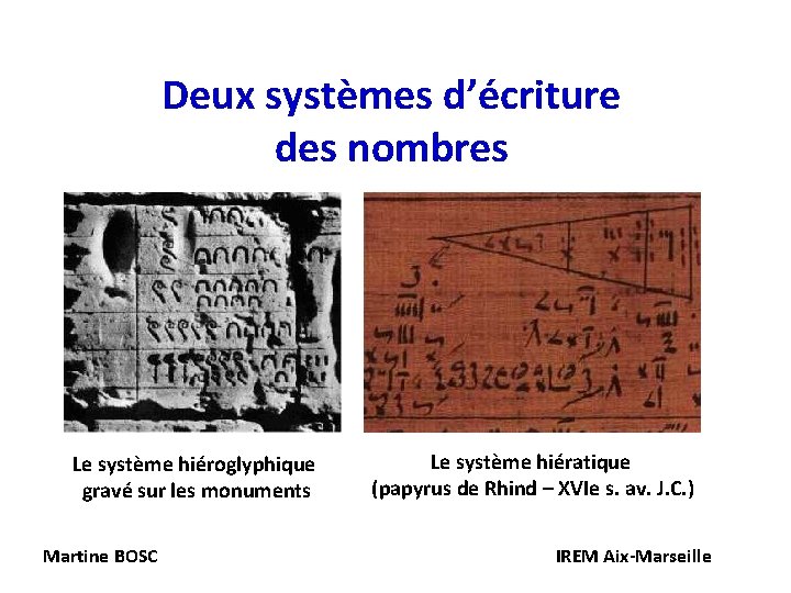 Deux systèmes d’écriture des nombres Le système hiéroglyphique gravé sur les monuments Martine BOSC