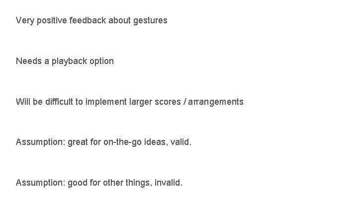 Very positive feedback about gestures Needs a playback option Will be difficult to implement