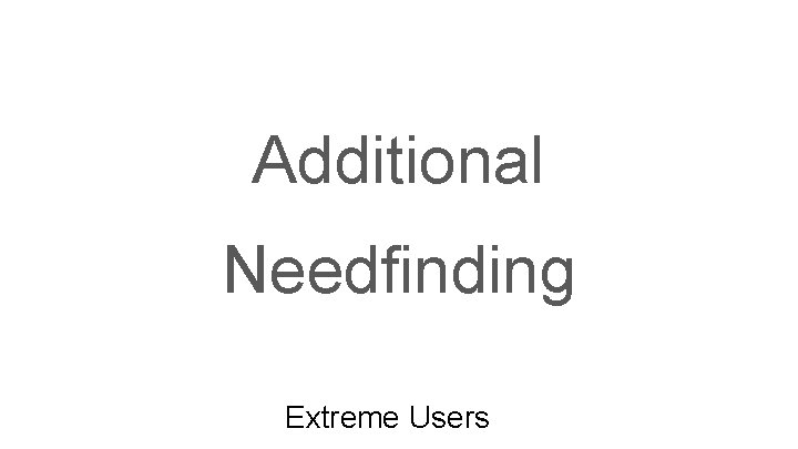 Additional Needfinding Extreme Users 