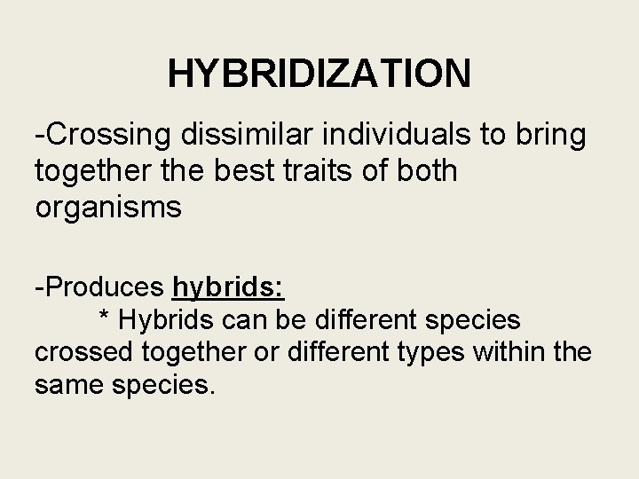HYBRIDIZATION -Crossing dissimilar individuals to bring together the best traits of both organisms -Produces