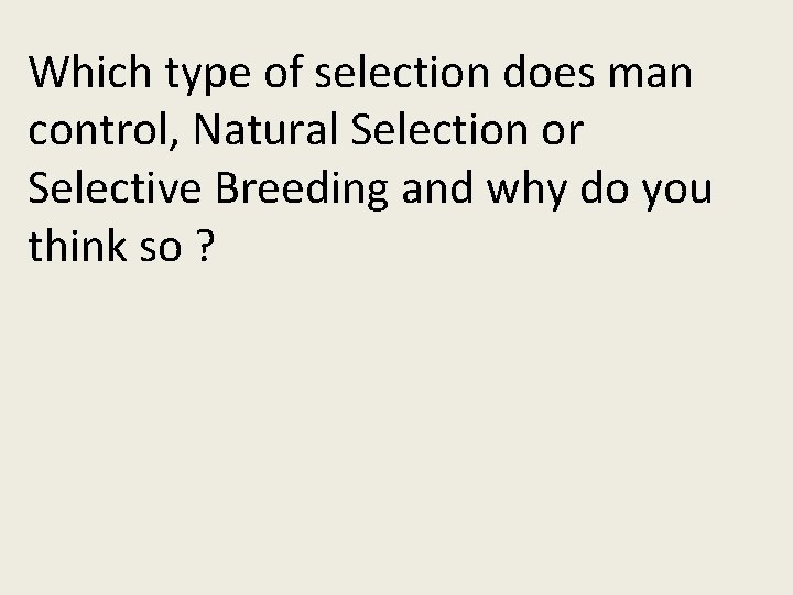 Which type of selection does man control, Natural Selection or Selective Breeding and why
