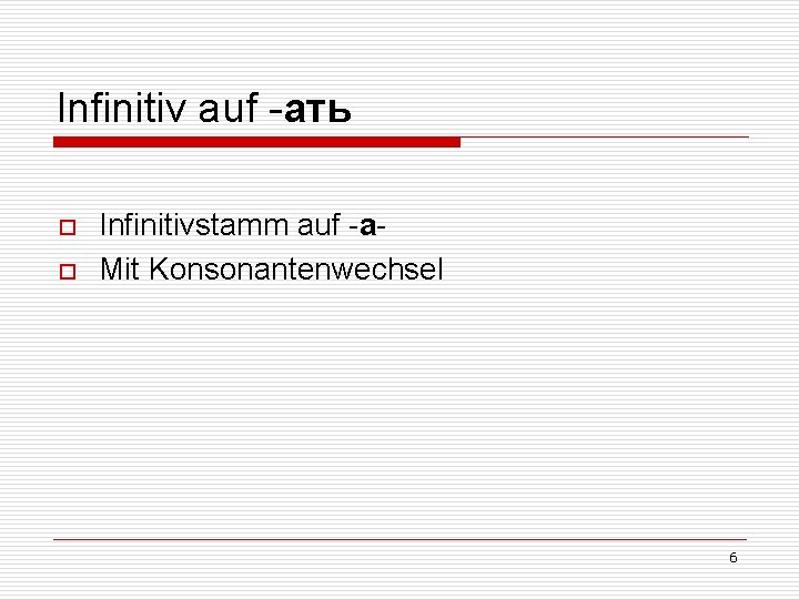 Infinitiv auf -ать o o Infinitivstamm auf -а. Mit Konsonantenwechsel 6 