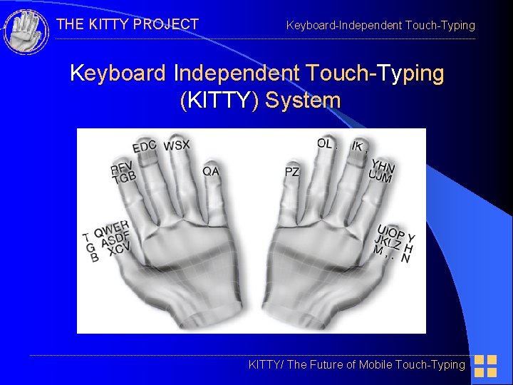 THE KITTY PROJECT Keyboard-Independent Touch-Typing Keyboard Independent Touch-Typing (KITTY) System KITTY/ The Future of