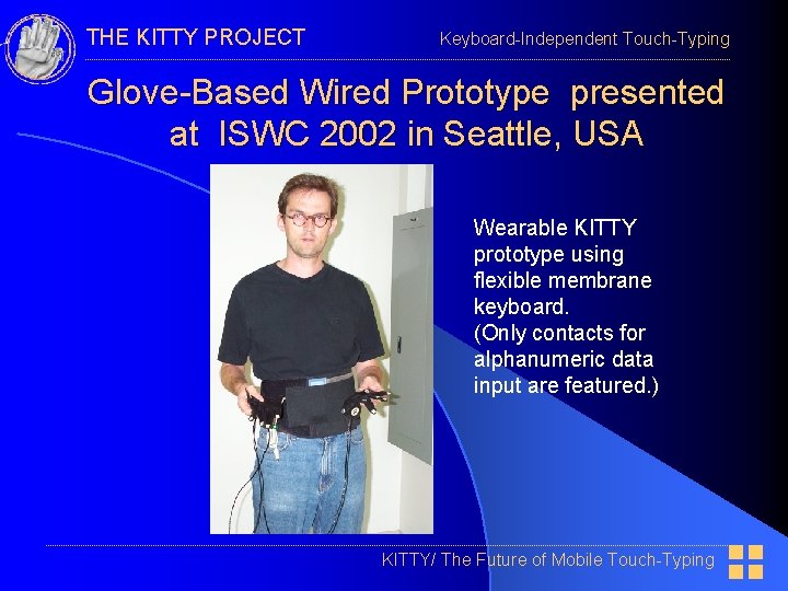 THE KITTY PROJECT Keyboard-Independent Touch-Typing Glove-Based Wired Prototype presented at ISWC 2002 in Seattle,